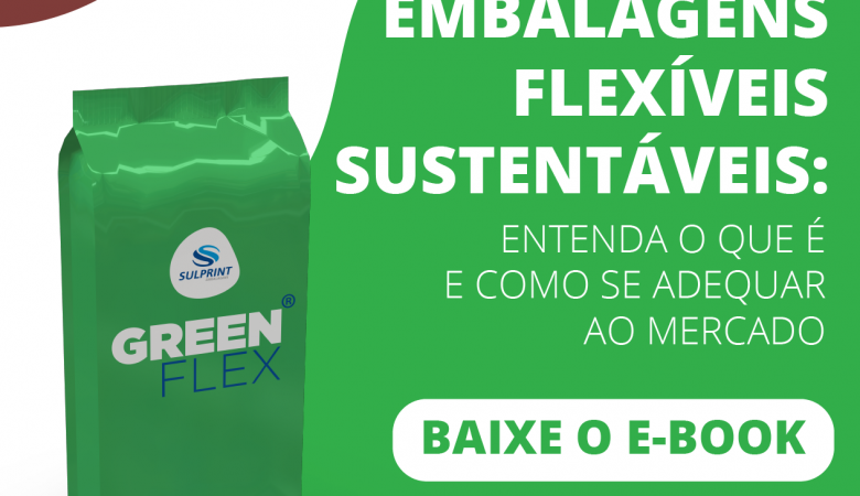 Embalagens Flexíveis Sustentáveis Entenda O Que é E Como Se Adequar Ao Mercado Sulprint 3032